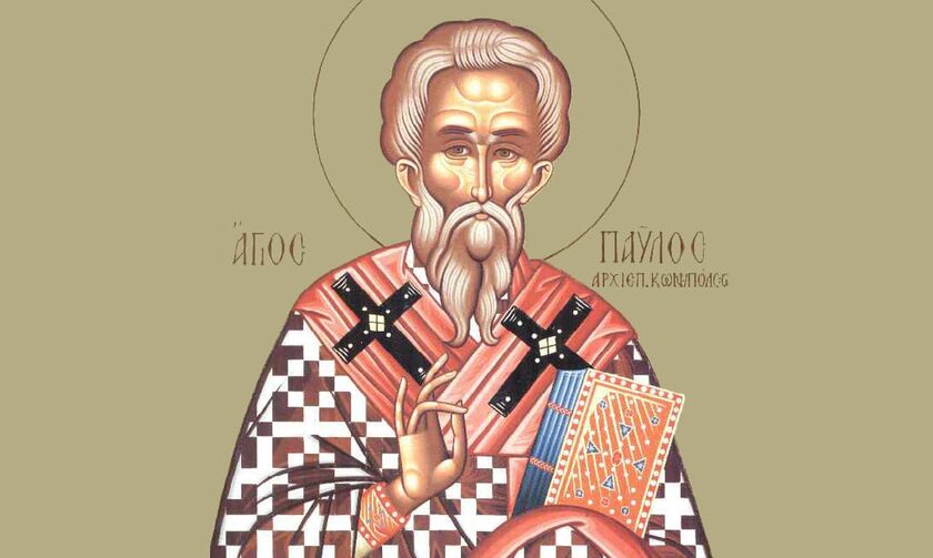Γιορτή σήμερα - Άγιος Παύλος Α' ο Ομολογητής και Ιερομάρτυρας Αρχιεπίσκοπος Κωνσταντινούπολης
